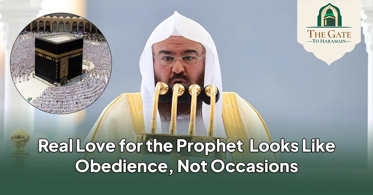 Real Love for the Prophet Looks Like Obedience, Not Occasions Masjid ul Haram Friday Sermon 21 August 2026 (8 Rabi al-Awwal 1448 AH)